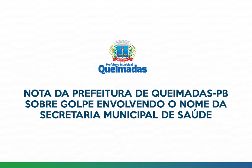 Nota da Prefeitura de Queimadas sobre golpe envolvendo o nome da Secretaria Municipal de Saúde
